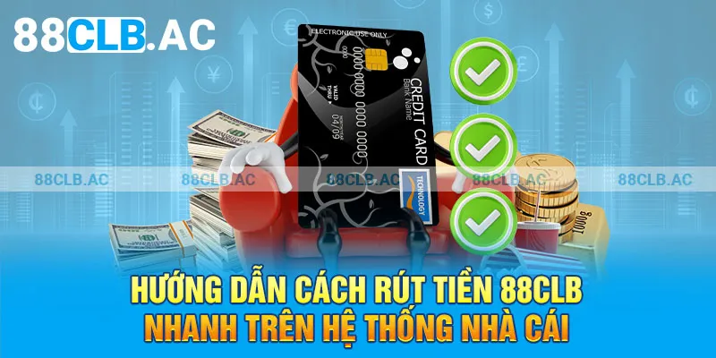 Hướng dẫn cách rút tiền 88clb nhanh trên hệ thống nhà cái