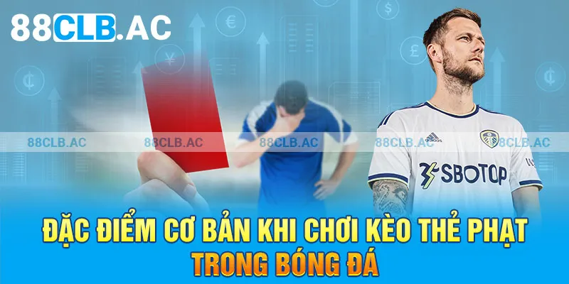 Đặc điểm cơ bản khi chơi kèo thẻ phạt trong bóng đá