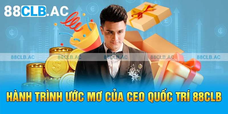 Hành trình ước mơ của CEO QUỐC TRÍ 88CLB