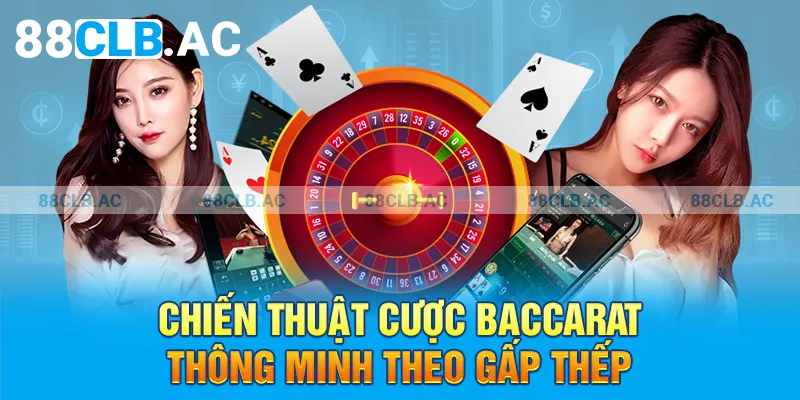 Chiến thuật cược Baccarat thông minh theo gấp thếp