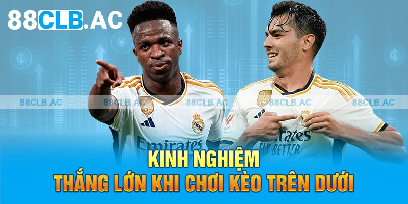 Kinh nghiệm thắng lớn khi chơi kèo trên dưới