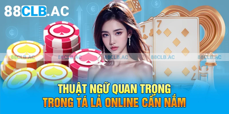 Thuật ngữ quan trọng trong Tá Lả Online cần nắm