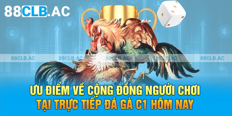 Ưu điểm về cộng đồng người chơi tại trực tiếp đá gà C1 hôm nay 